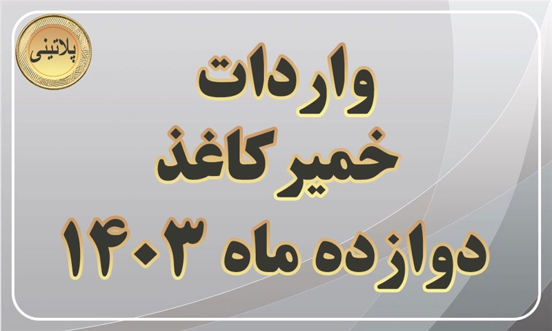 گزارش واردات خمیر کاغذ در دوازده ماهه سال1403