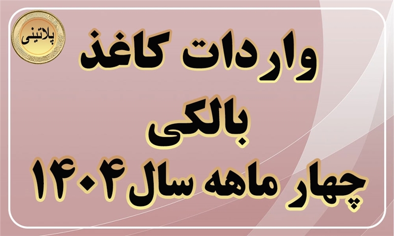 گزارش واردات کاغذ بالکی در چهار ماهه سال 1404