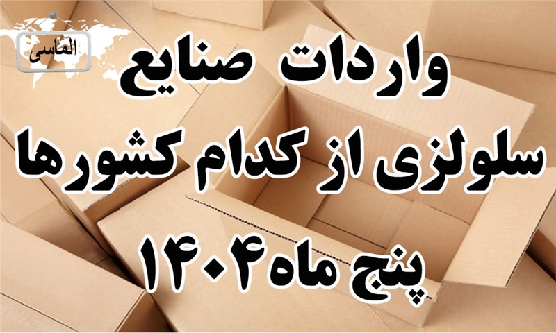 واردات صنایع سلولزی در پنج ماه سال 1404 از کدام کشور ها بوده است