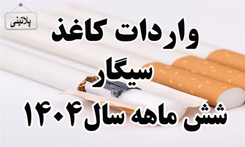 گزارش واردات کاغذ سیگار در شش ماهه سال 1404