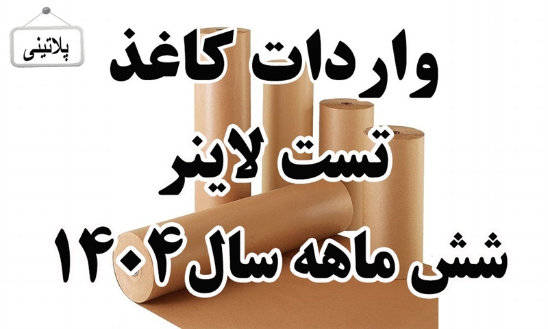 گزارش واردات کاغذ تست لاینر در شش ماهه سال 1404