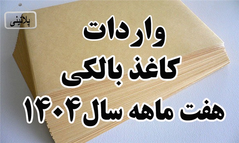 گزارش واردات کاغذ بالکی در هفت ماهه سال 1404