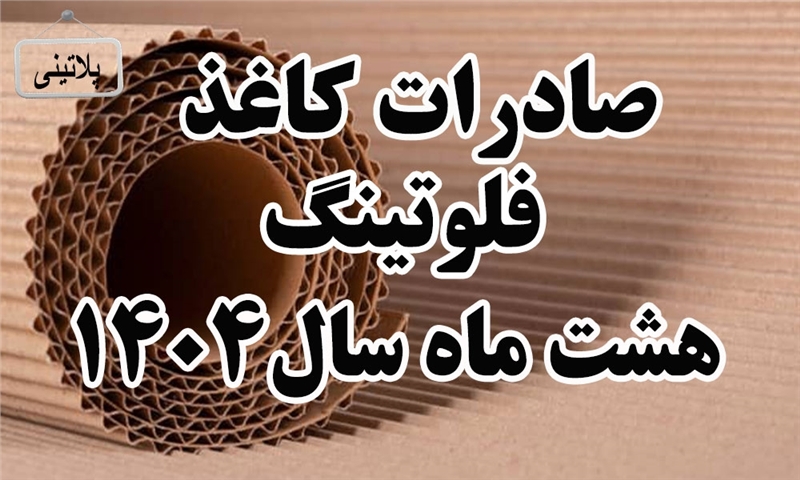 گزارش صادرات کاغذ فلوتینگ درهشت ماهه سال 1404