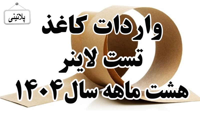 گزارش واردات کاغذ تست لاینر در هشت ماهه سال 1404