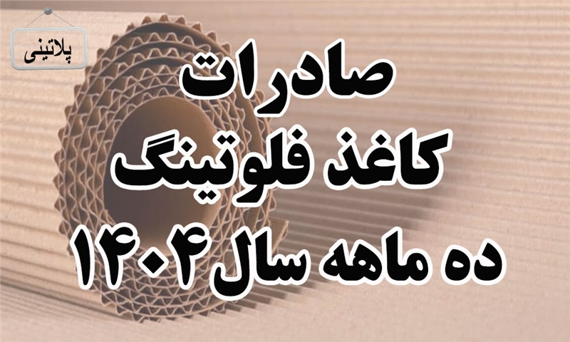 گزارش صادرات کاغذ فلوتینگ درده ماهه سال 1404