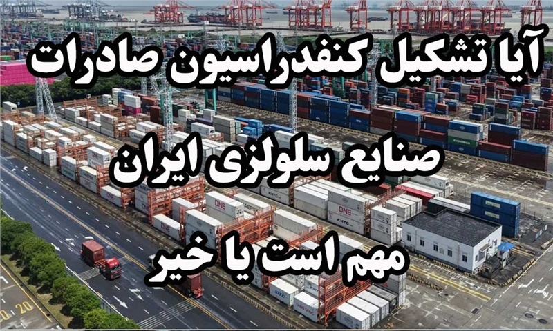 آیا تشکیل کنفدراسیون صادرات صنایع سلولزی ایران مهم است یا خیر