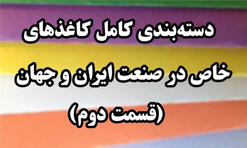 دسته‌بندی کامل کاغذهای خاص در صنعت ایران و جهان (قسمت دوم)