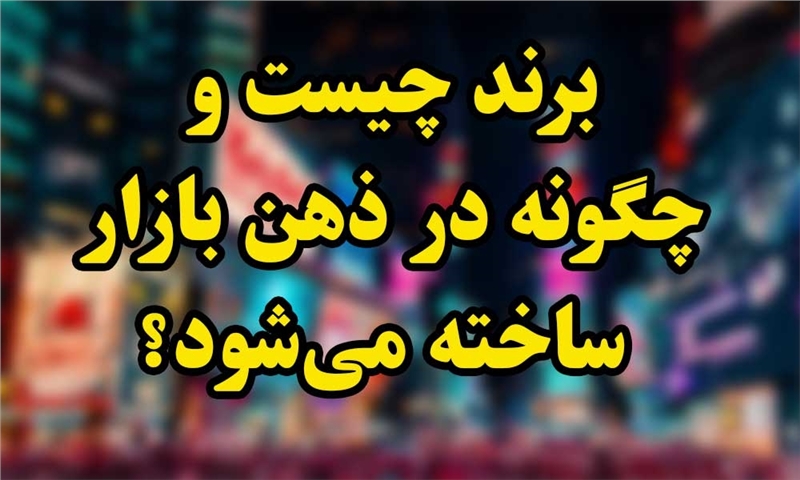 فصل ۲: برند چیست و چگونه در ذهن بازار ساخته می‌شود؟